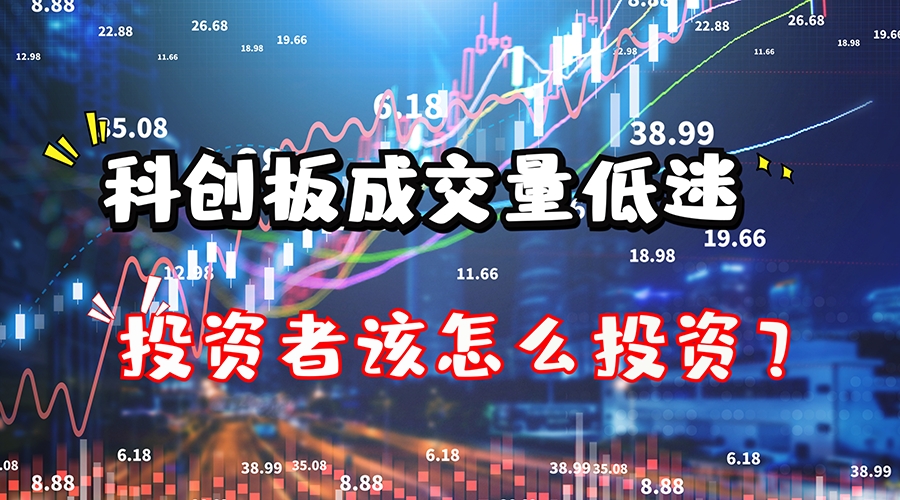 科创板成交量低迷，投资者该怎么投资？