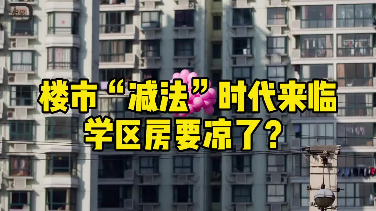 楼市“减法”时代来临，学区房要凉了？