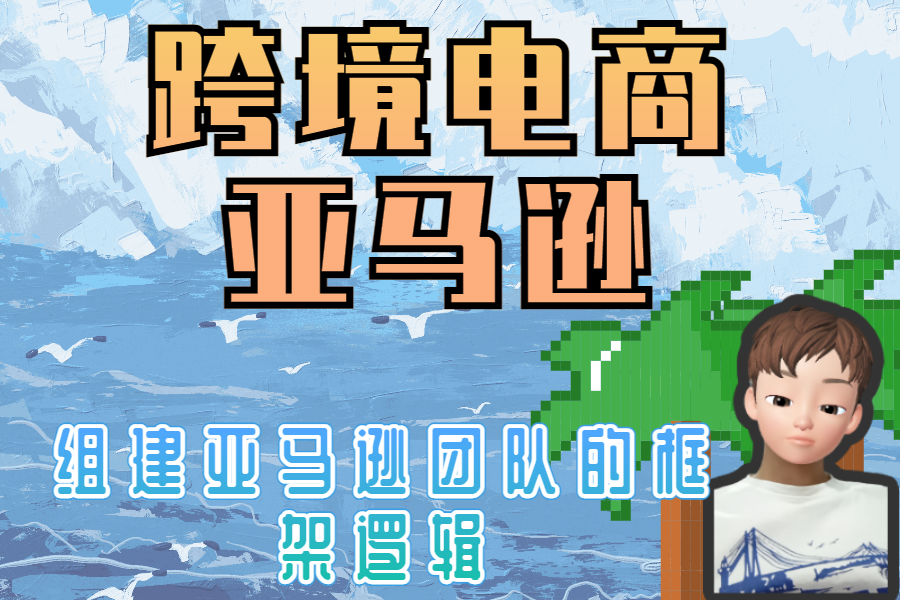 想要月入10W+？那你首先得明白亚马逊的团队框架究竟怎么构建