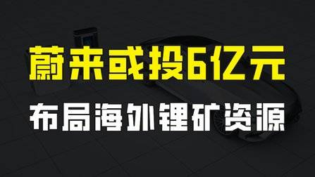 全球车企争夺锂矿资源,比亚迪、大众、特斯拉之后,蔚来或投6亿