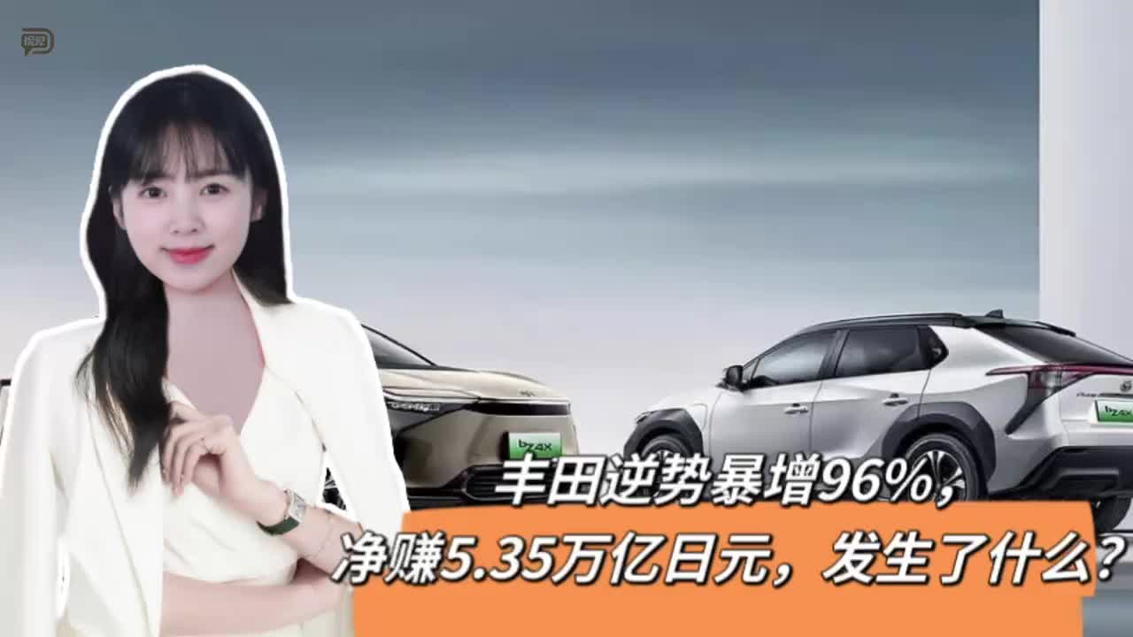 丰田逆势暴增96%，净赚5.35万亿日元，发生了什么？
