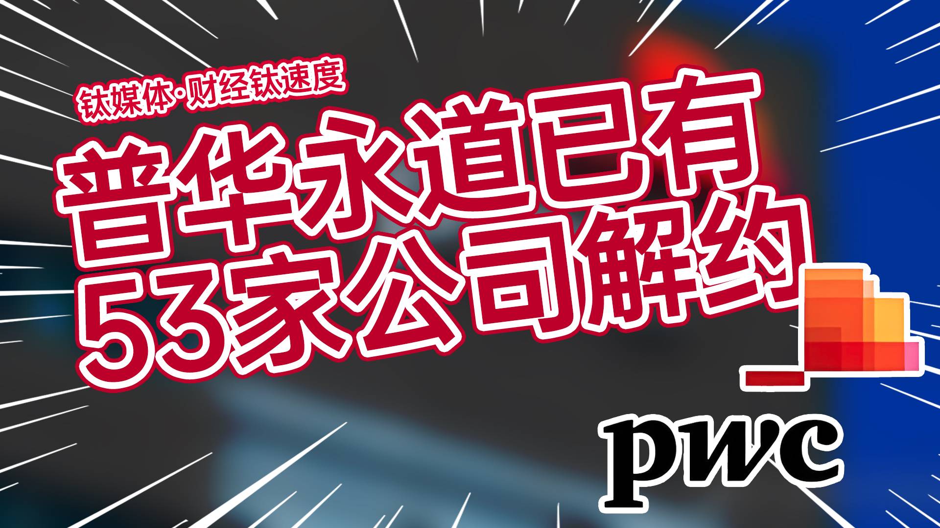 暂停业务半年 普华永道已有53家公司解约丨财经钛速度