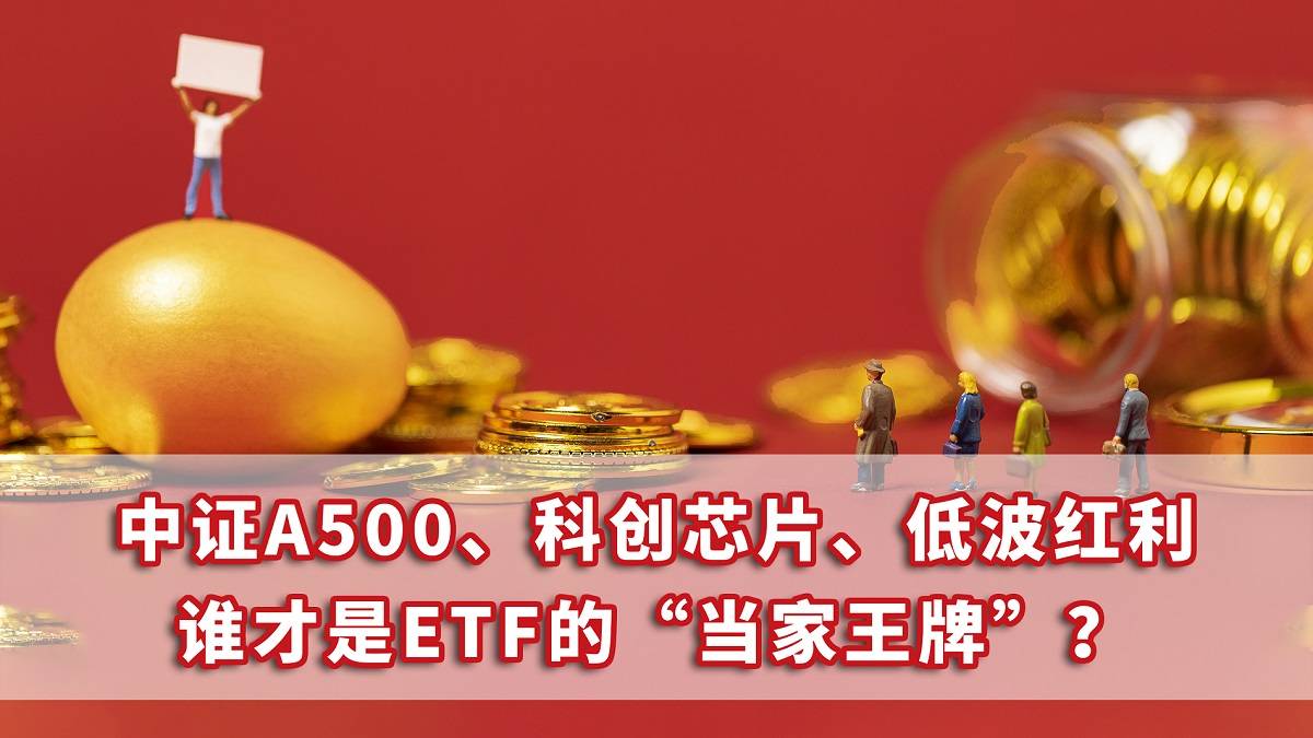 中证A500、科创芯片、低波红利，谁才是ETF的“当家王牌”