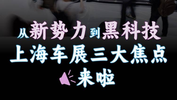 从新势力到黑科技，上海车展三大焦点来啦