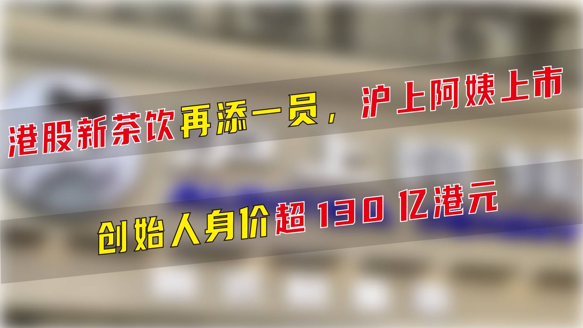 港股新茶饮再添一员，沪上阿姨上市