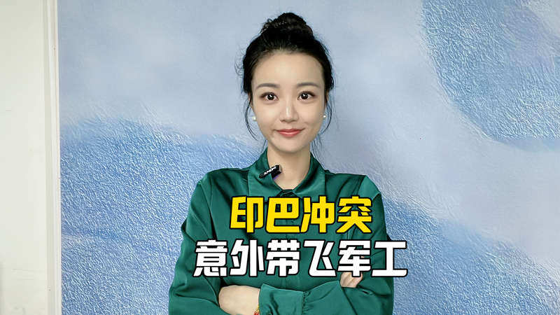 印巴冲突意外带飞军工