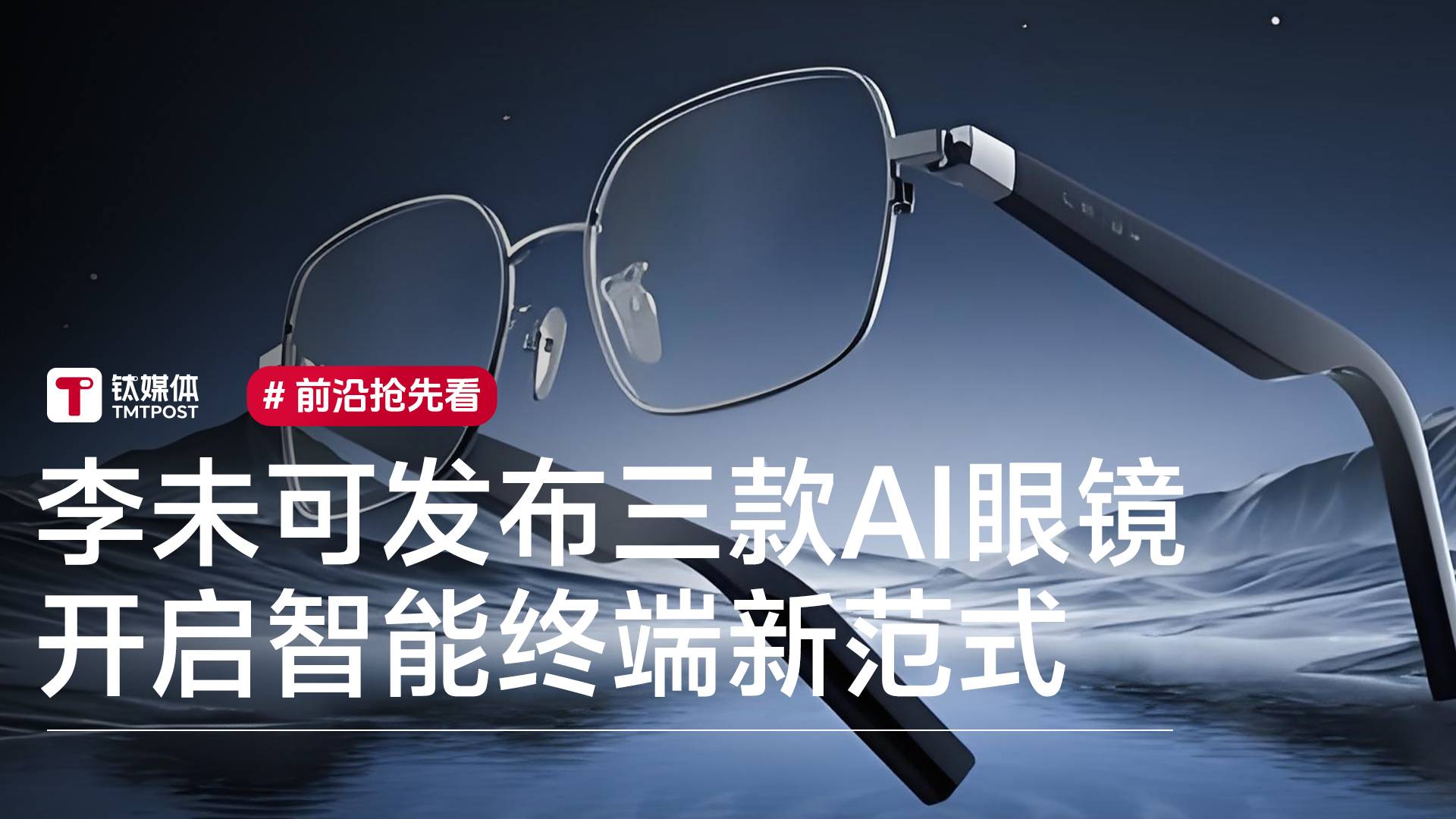 李未可发布三款AI眼镜，开启智能终端新范式丨前沿抢先看