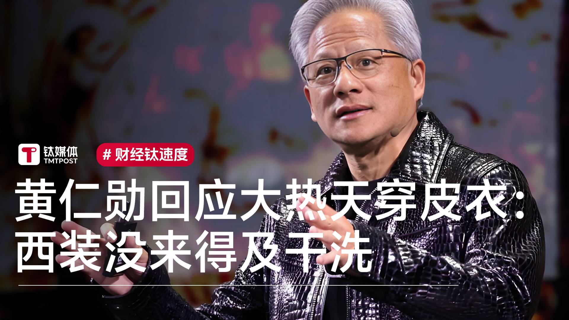 黄仁勋回应大热天穿皮衣：只有一套西装 没来得及干洗丨视讯速递