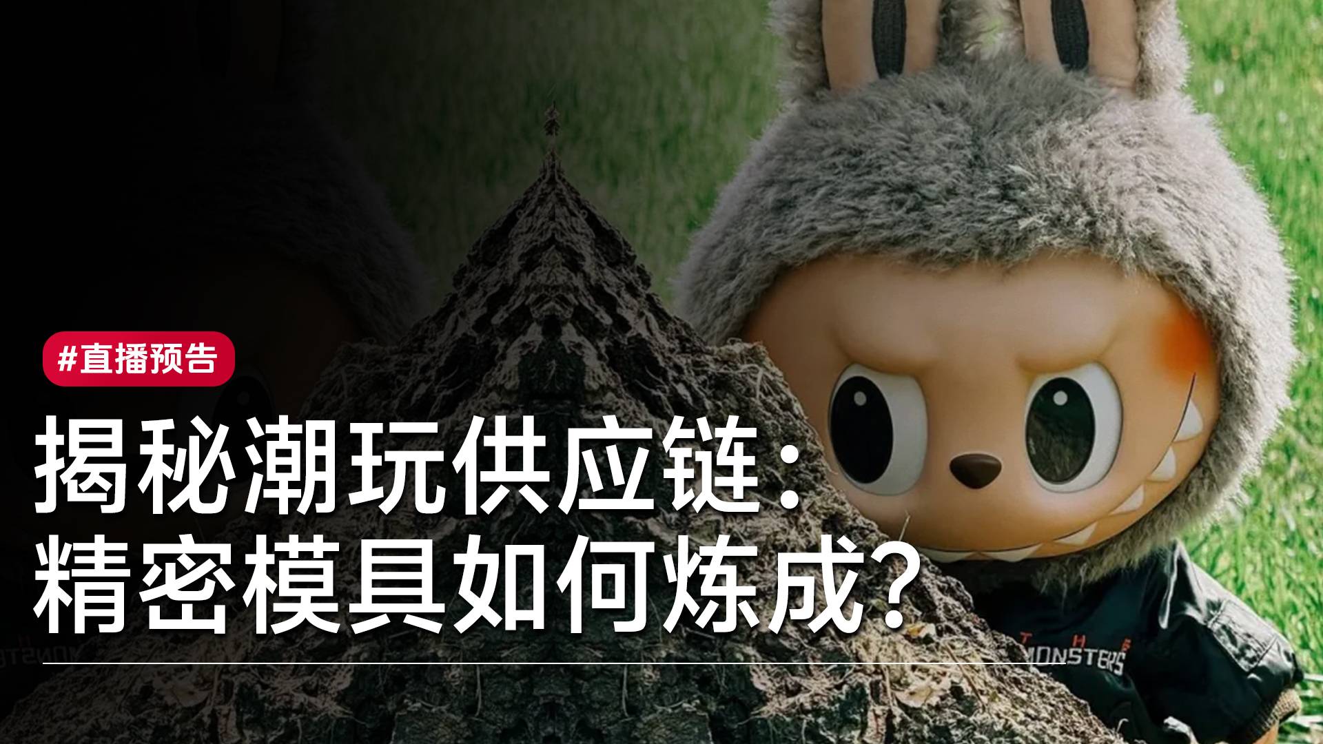 揭秘潮玩供应链：精密模具如何炼成？｜直播预约