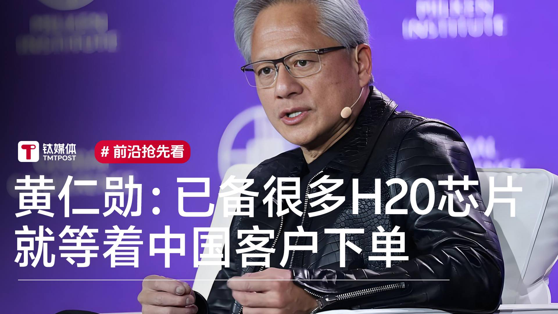 黄仁勋：已准备很多H20芯片，就等着中国客户下单丨前沿抢先看