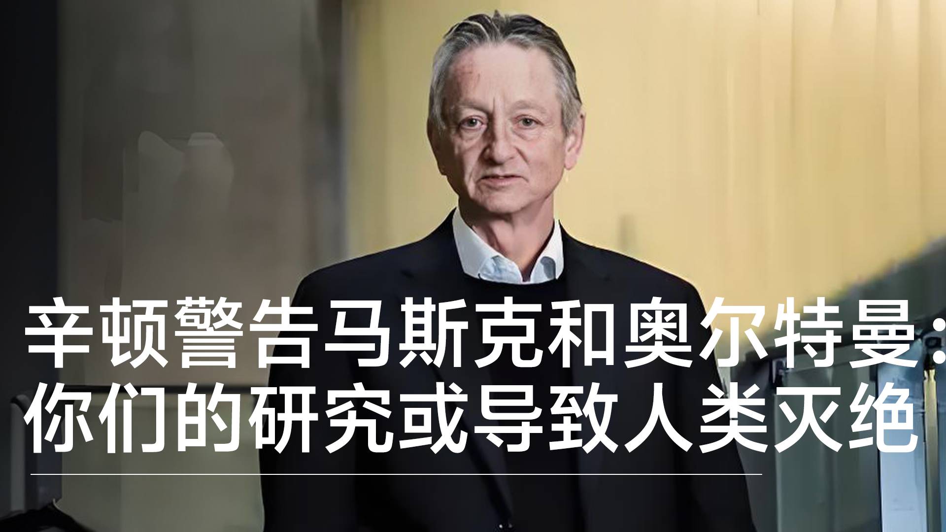 “AI教父”辛顿警告马斯克和奥尔特曼：你们的研究或导致人类灭绝丨前沿抢先看