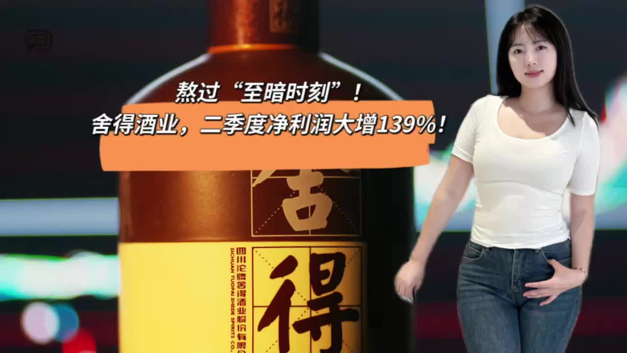 熬過“至暗時刻”！舍得酒業(yè)，二季度凈利潤大增139%！