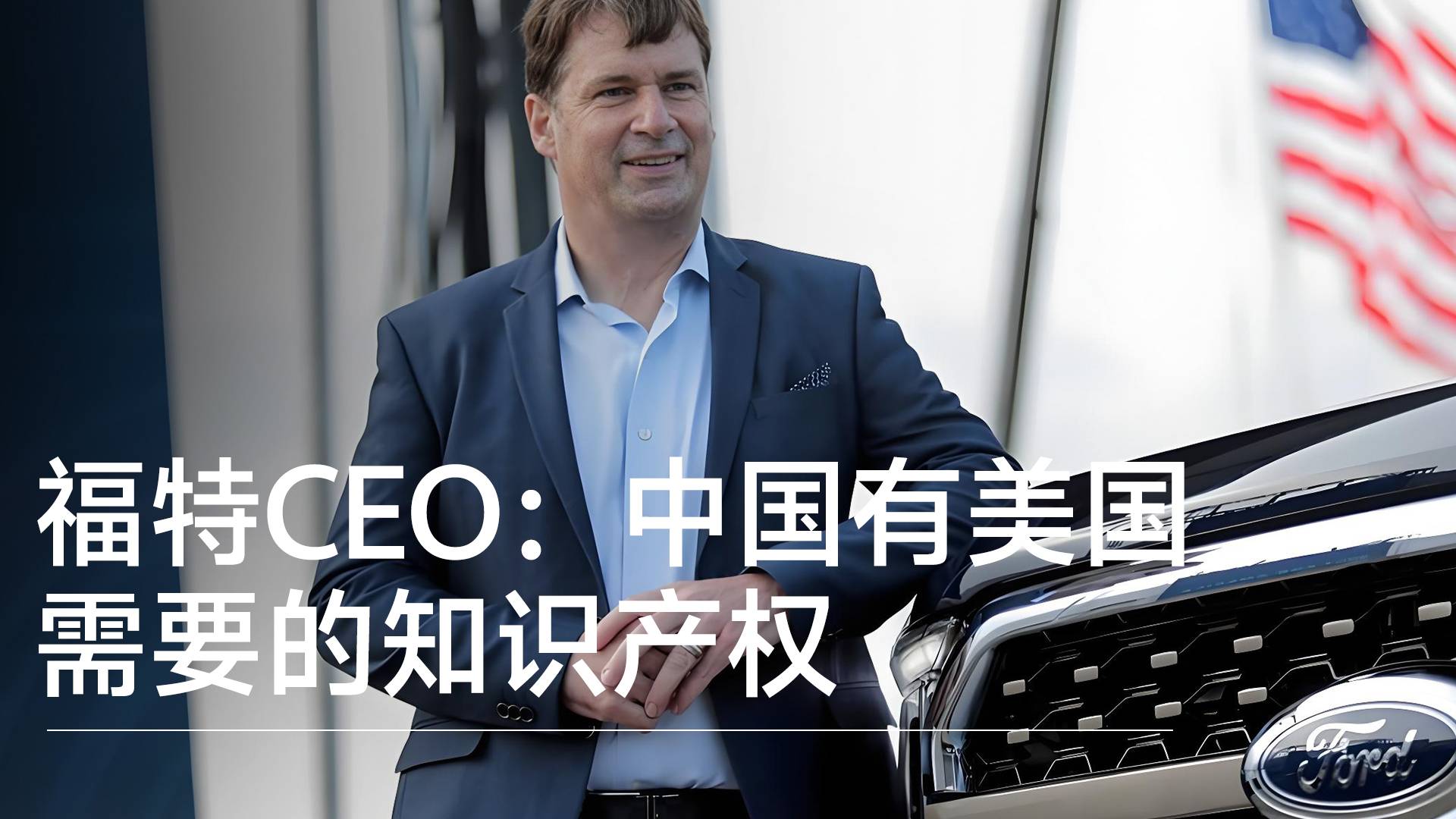 福特CEO：中国有美国需要的知识产权，比如电池加工技术丨钛度车库