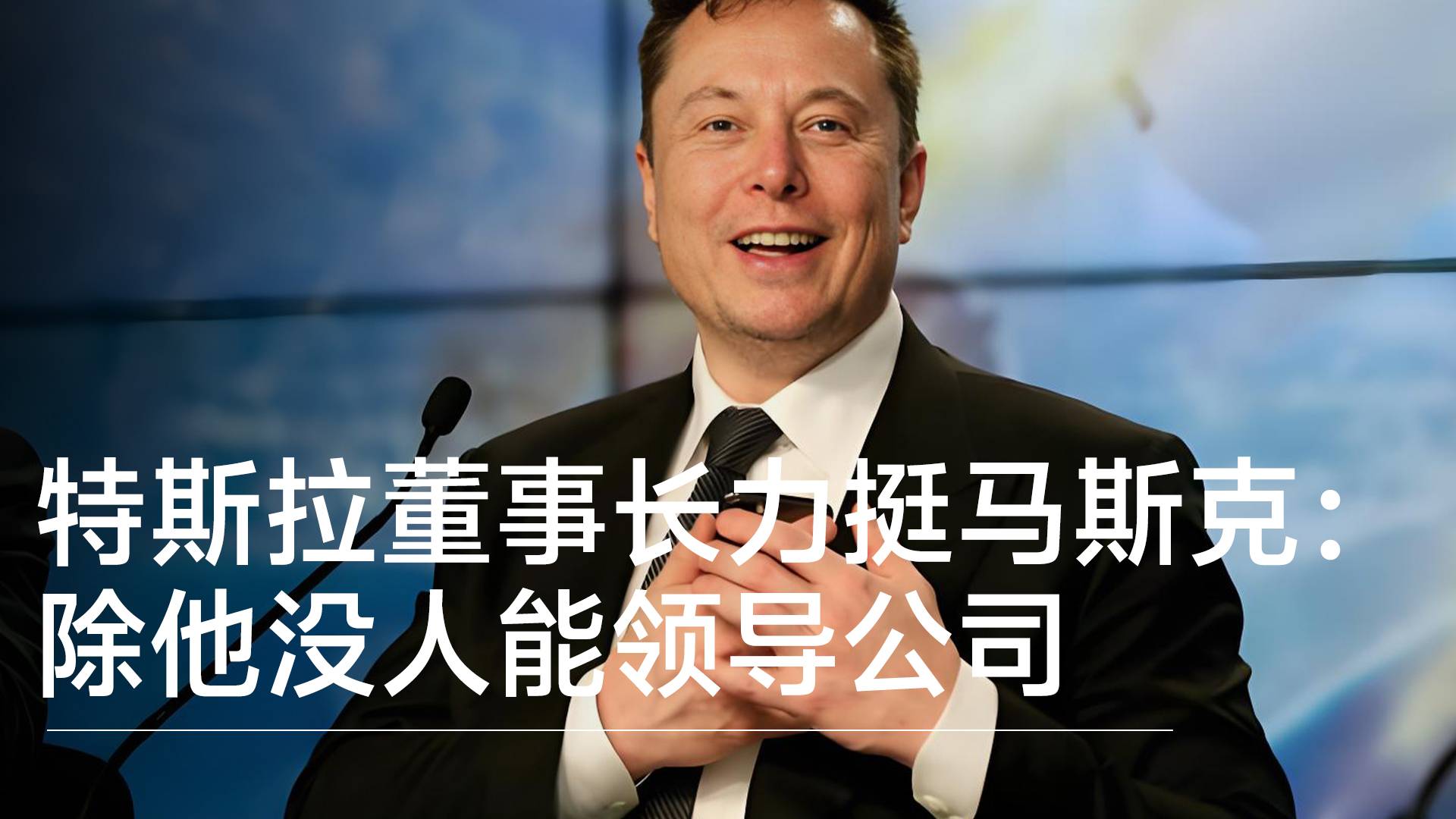特斯拉董事長力挺馬斯克：除他沒人能領(lǐng)導(dǎo)公司丨視訊速遞