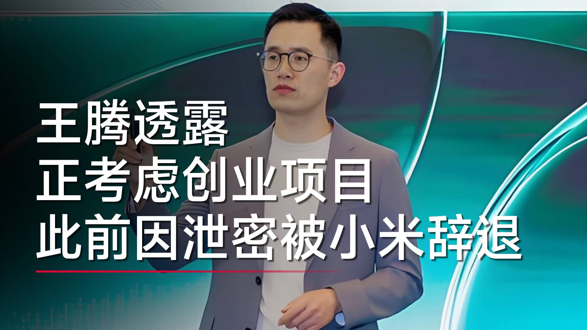 王腾透露正考虑创业项目​，此前因泄密被小米辞退丨视讯速递