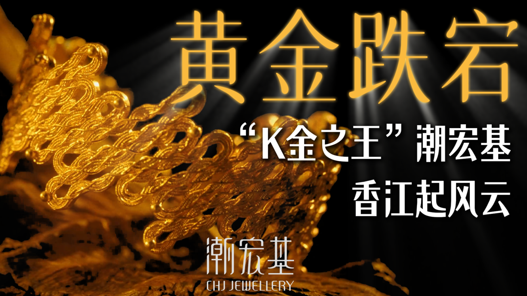 黄金跌宕，“K金之王”潮宏基香江起风云