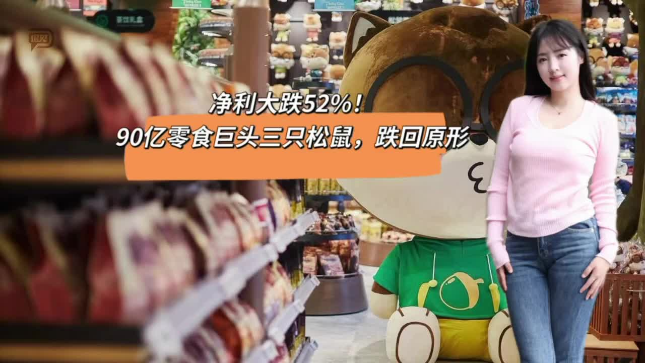 净利大跌52%！90亿零食巨头三只松鼠，跌回原形