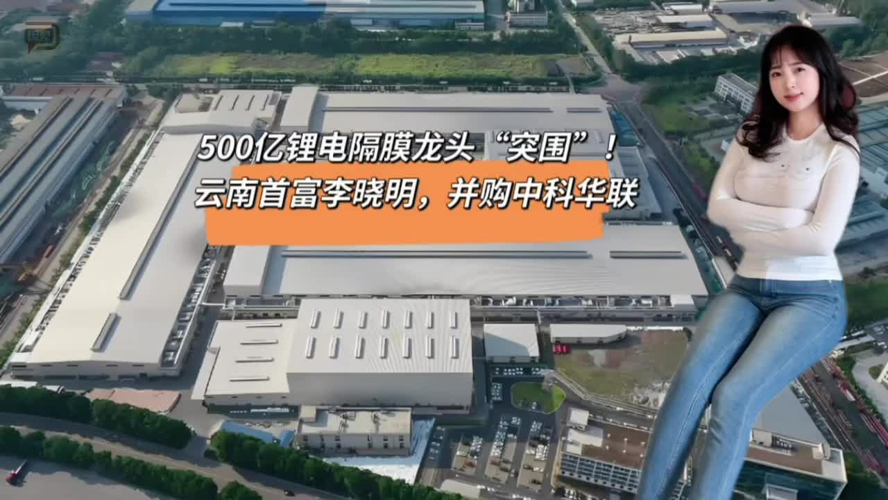 500億鋰電隔膜龍頭“突圍”！云南首富李曉明，并購中科華聯(lián)