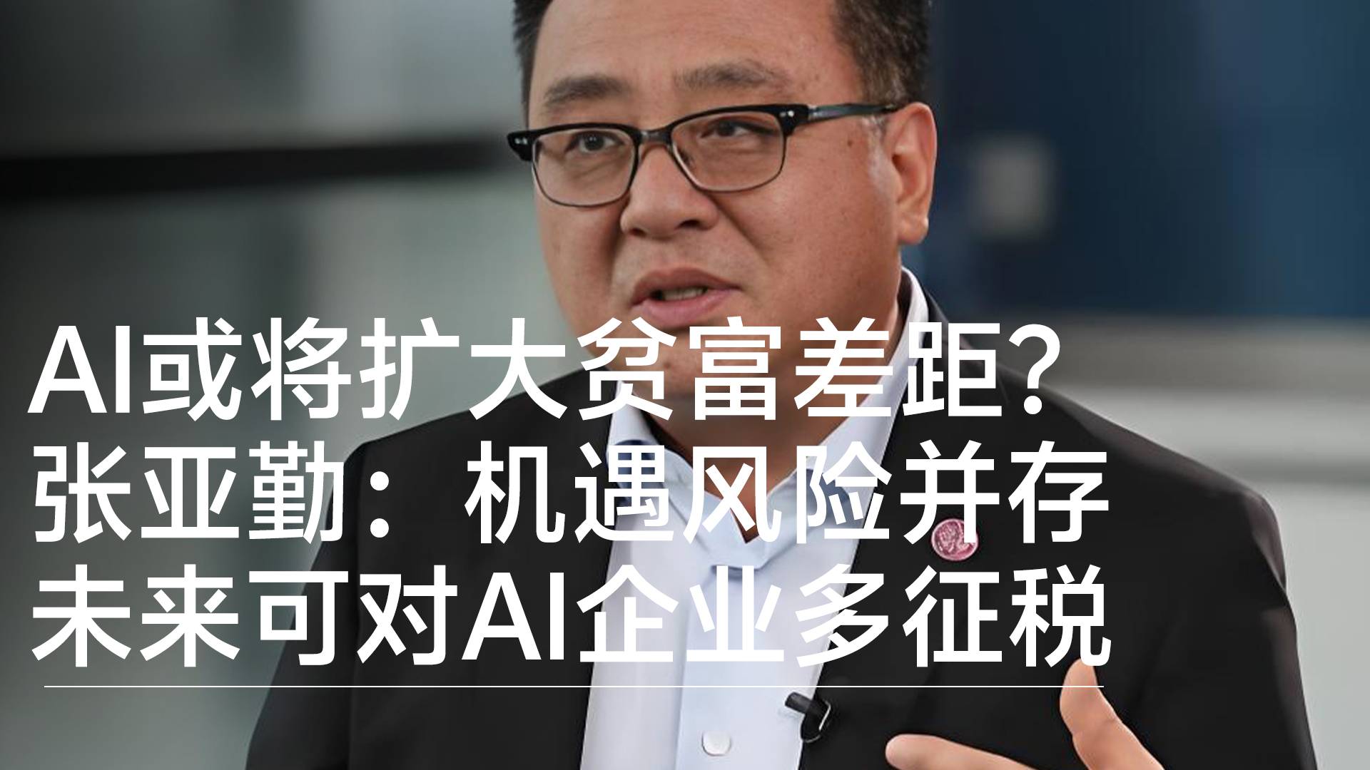 AI或将扩大贫富差距？张亚勤：机遇风险并存，未来可对AI企业多征税丨前沿抢先看