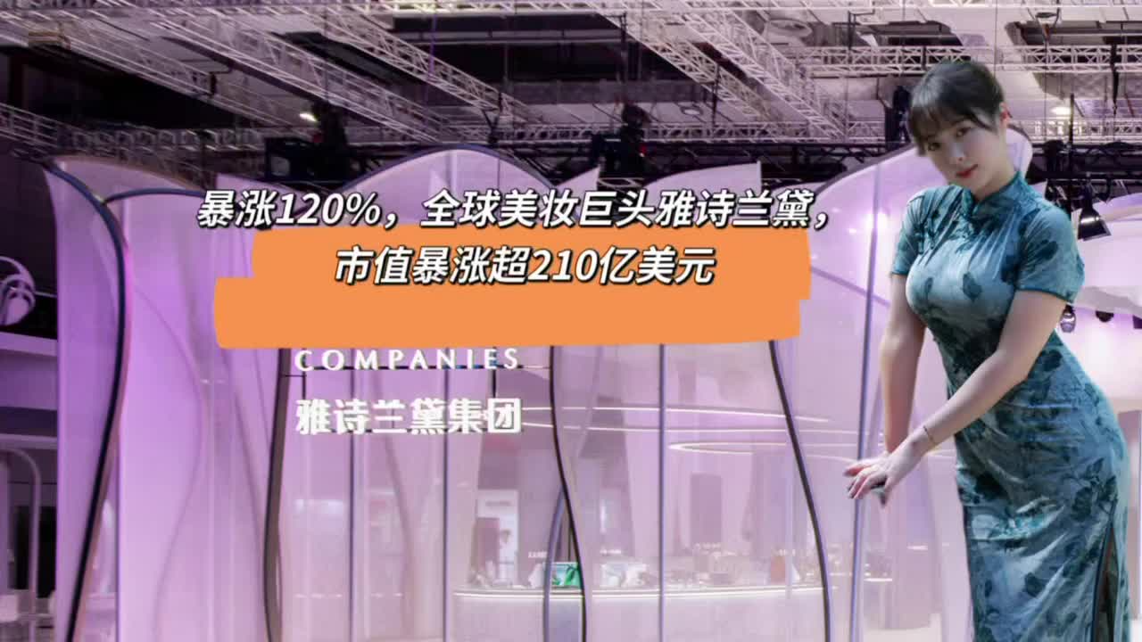 暴涨120%，全球美妆巨头雅诗兰黛，市值暴涨超210亿美元