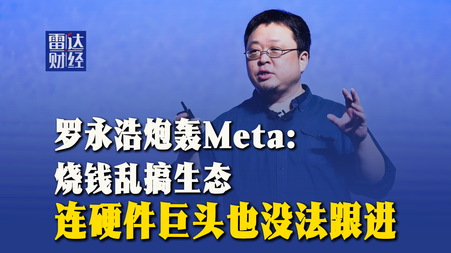 罗永浩炮轰Meta做VR：烧钱搞乱生态，连硬件巨头也没法跟进