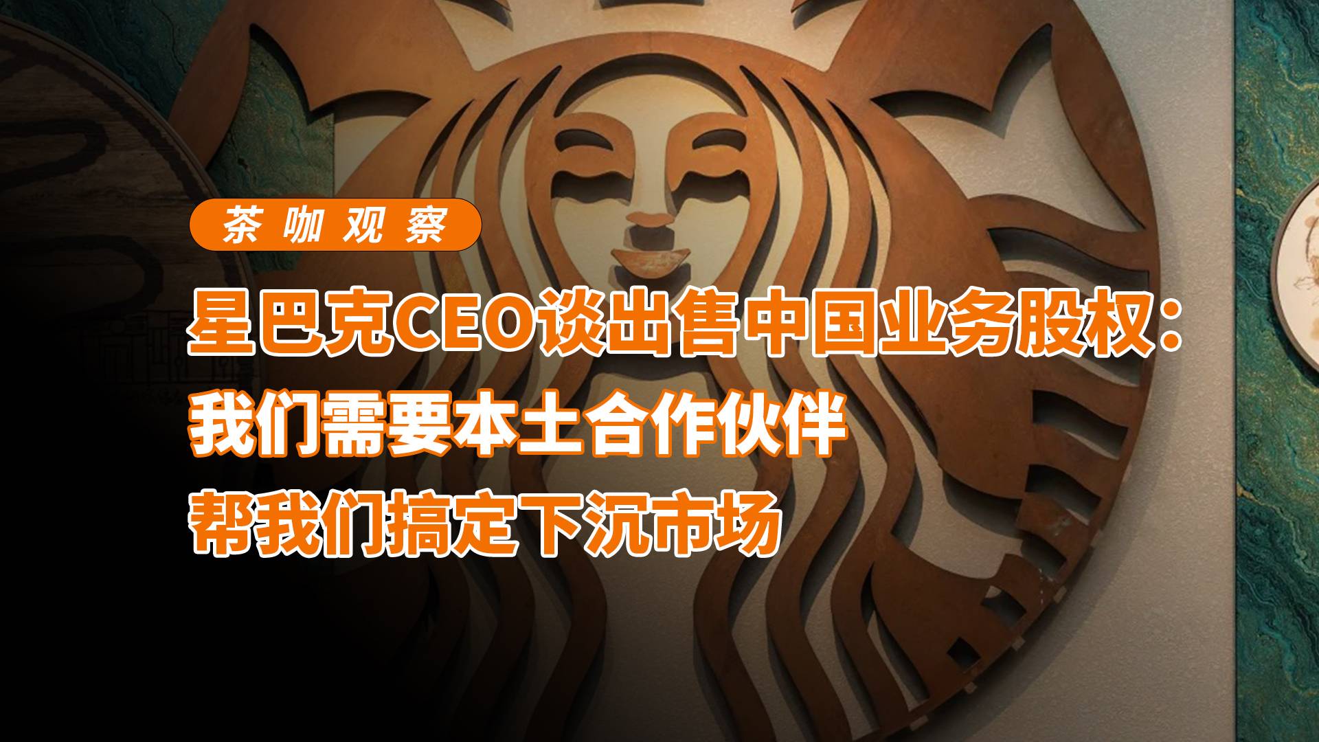 星巴克CEO谈出售中国业务：我们需要本土伙伴，来搞定下沉市场