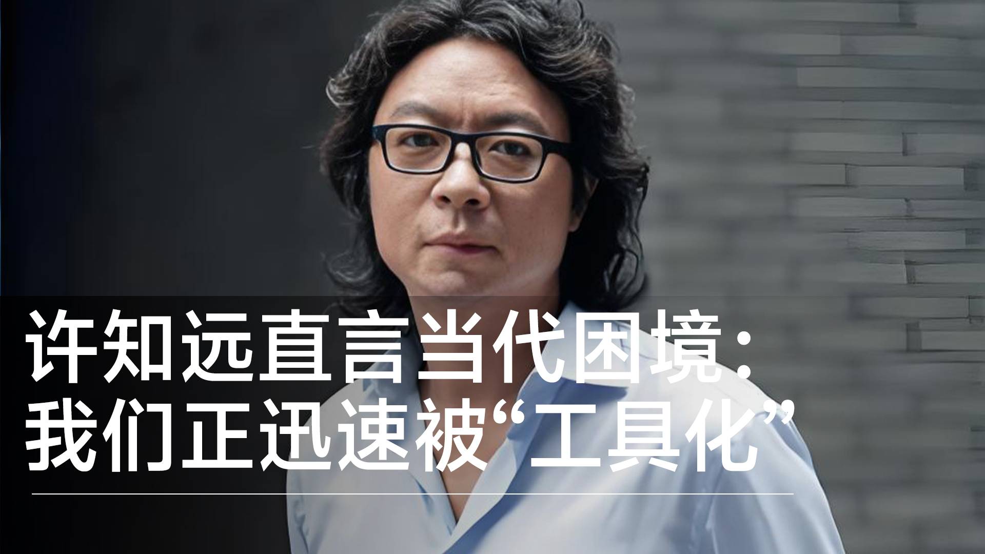许知远直言当代困境：我们正迅速被“工具化” 自身丰富性已空前缩减丨视讯速递