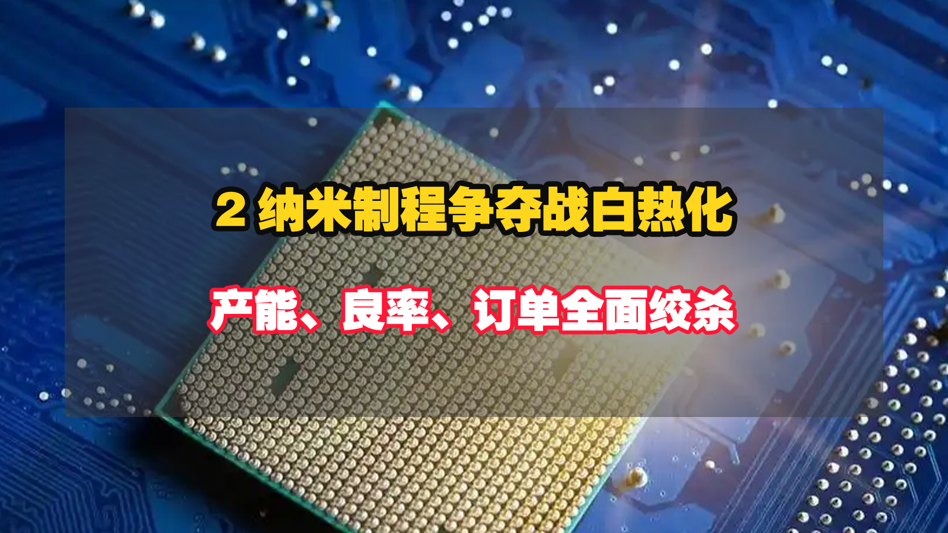 2納米制程爭奪戰(zhàn)白熱化，產(chǎn)能、良率、訂單全面絞殺！