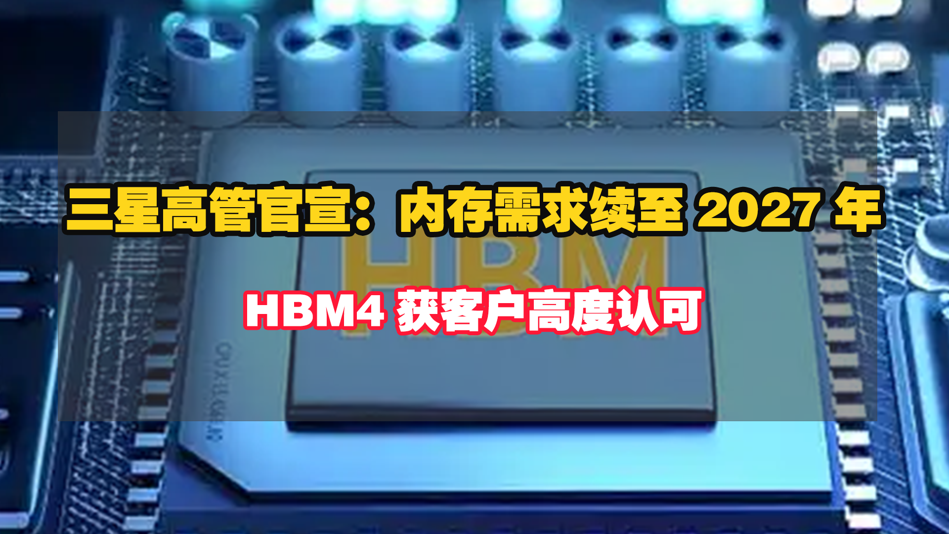 三星高管官宣：内存需求续至2027年，HBM4获客户高度认可！