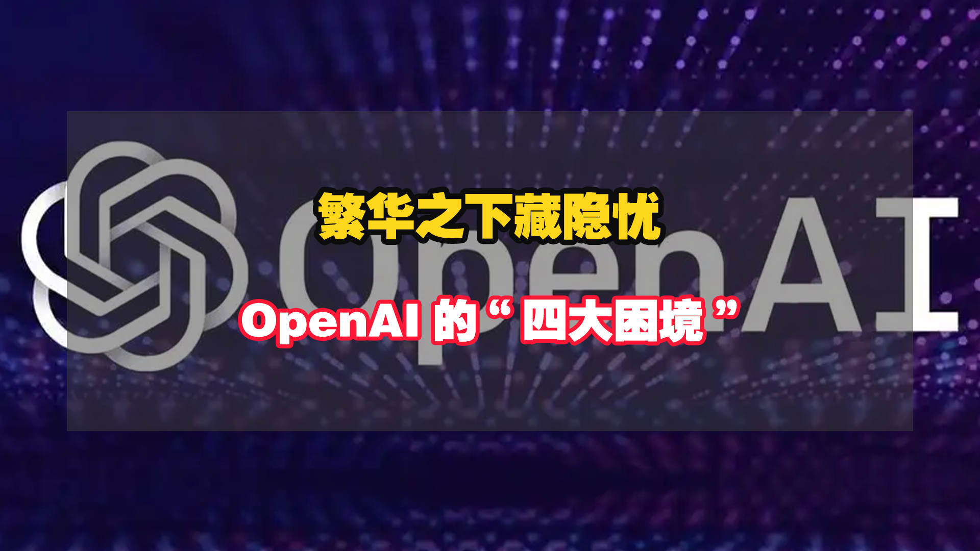 繁华之下藏隐忧！估值8500亿的OpenAI，正深陷四大困境难以突围！