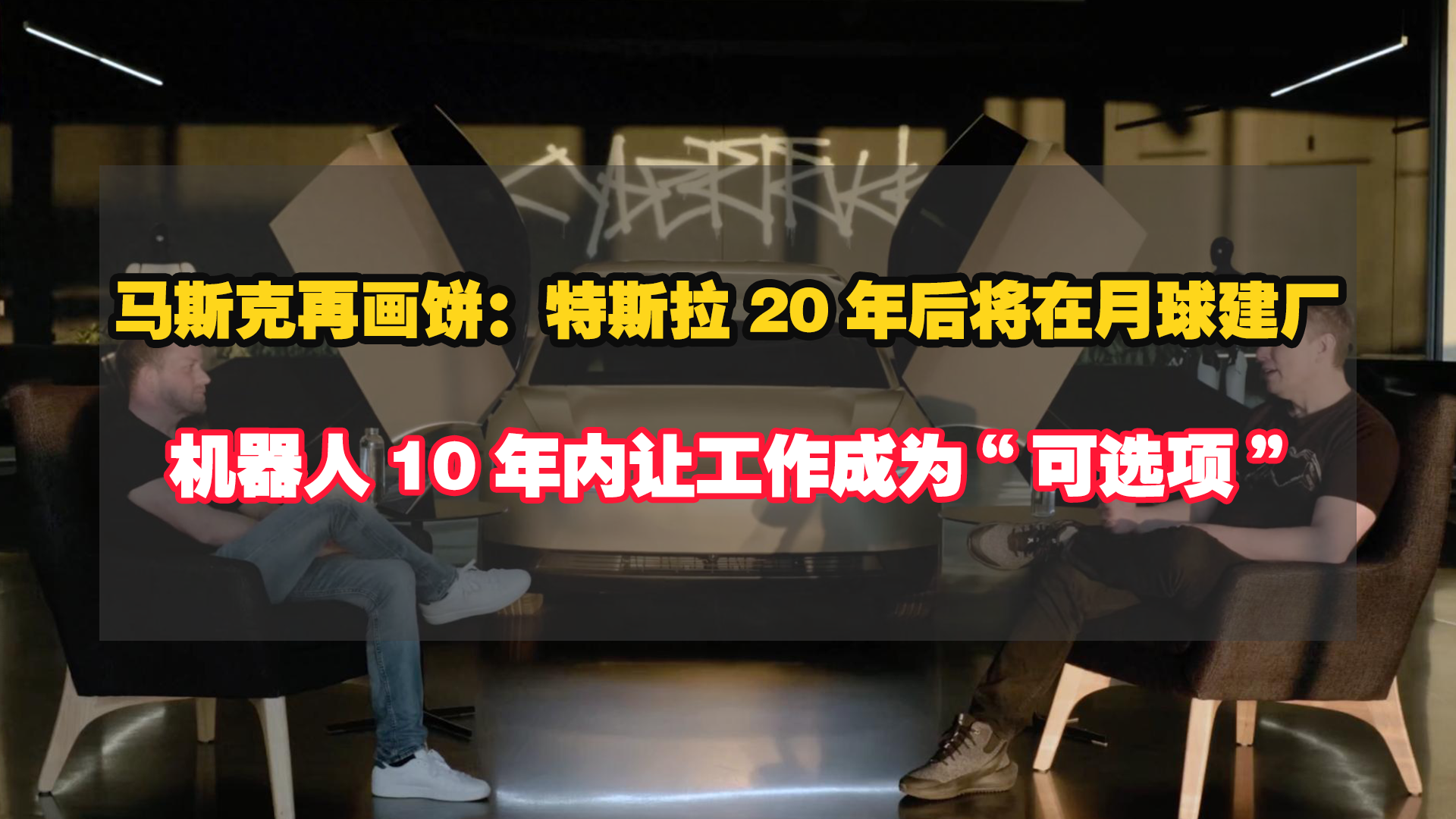 马斯克再画大饼：特斯拉20年后将在月球建厂，机器人10年内让工作成为“可选项”
