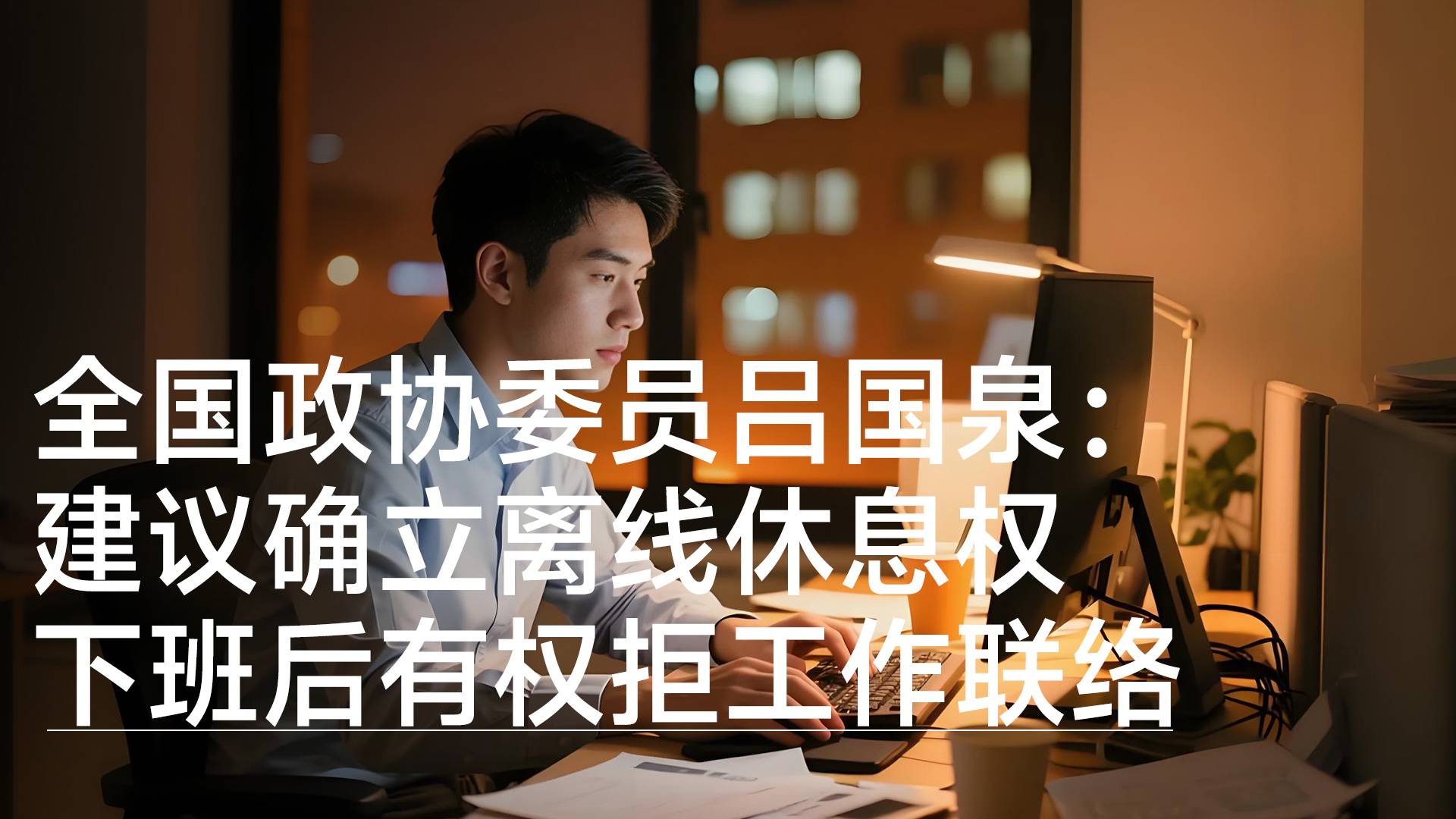 全国政协委员吕国泉：建议确立离线休息权，下班后有权拒绝工作联络丨视讯速递