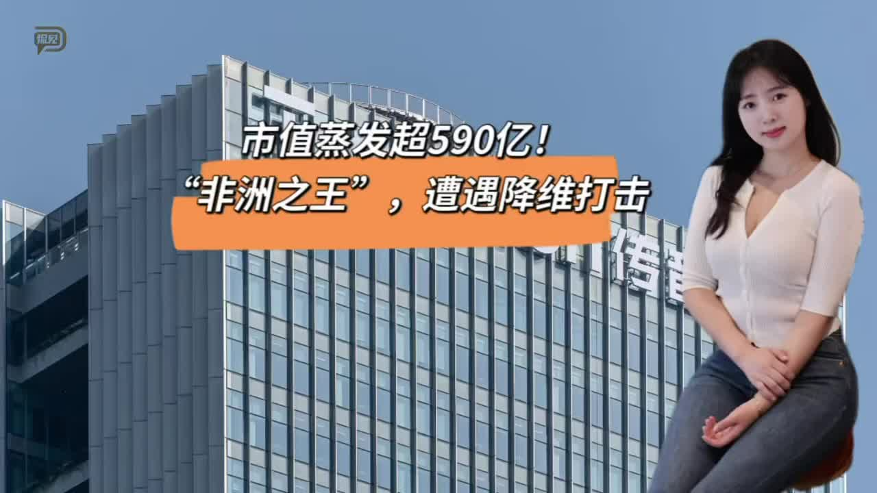 市值蒸发超590亿！“非洲之王”，遭遇降维打击