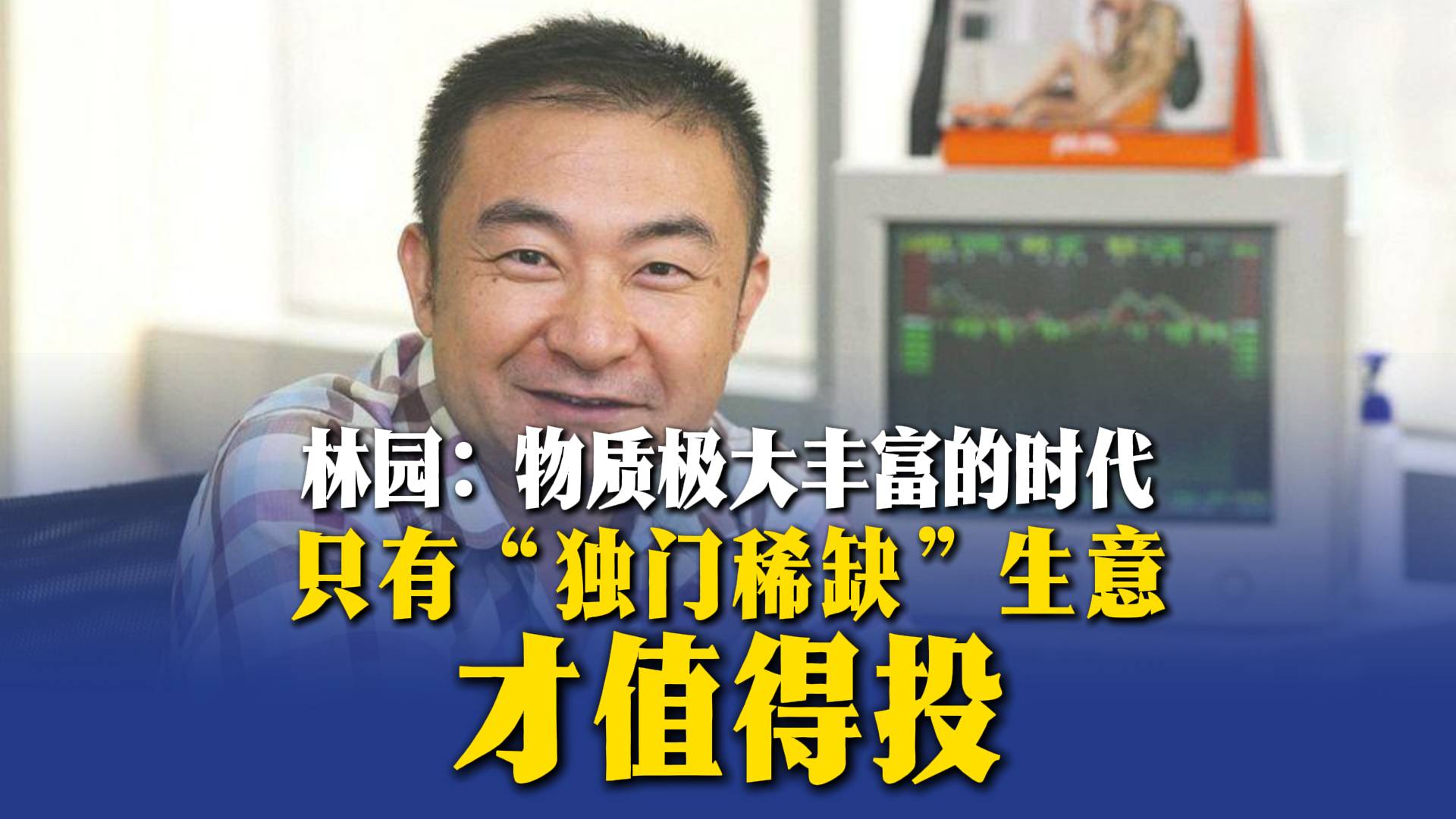 林园：物质极大丰富的时代，只有“独门稀缺”生意才值得投