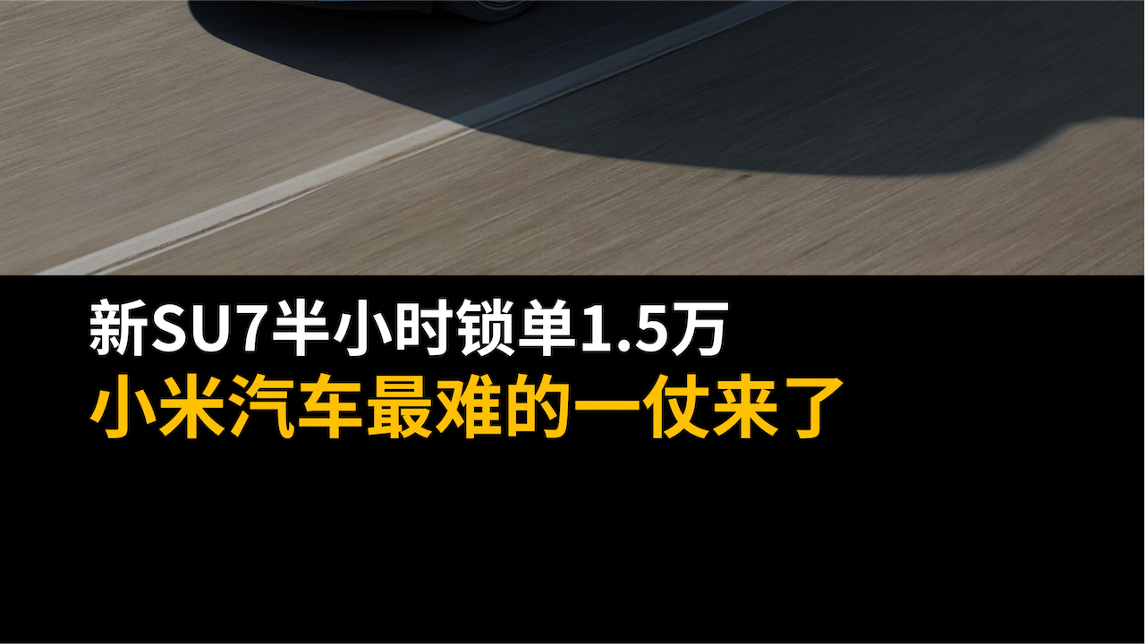 新SU7半小时锁单1.5万，小米汽车最难的一仗来了