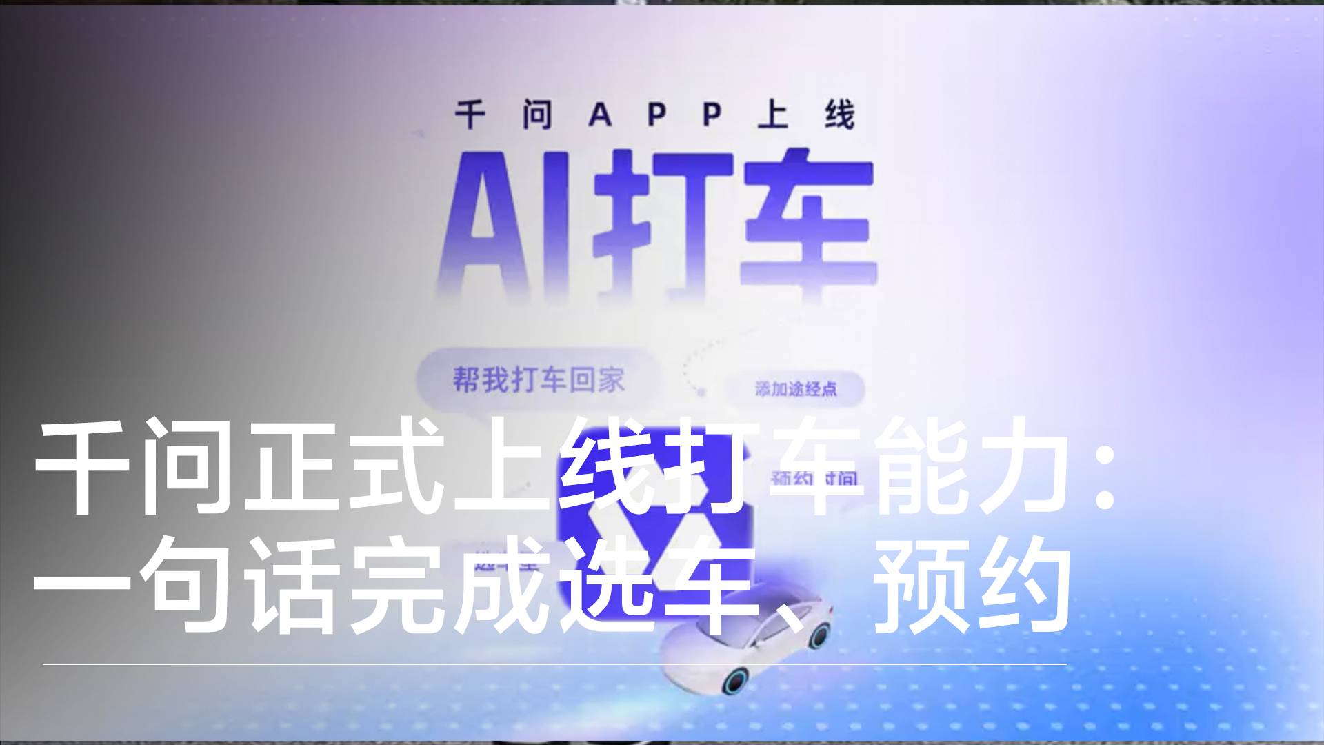 千問正式上線打車能力：一句話完成選車、設途經點、預約丨前沿搶先看