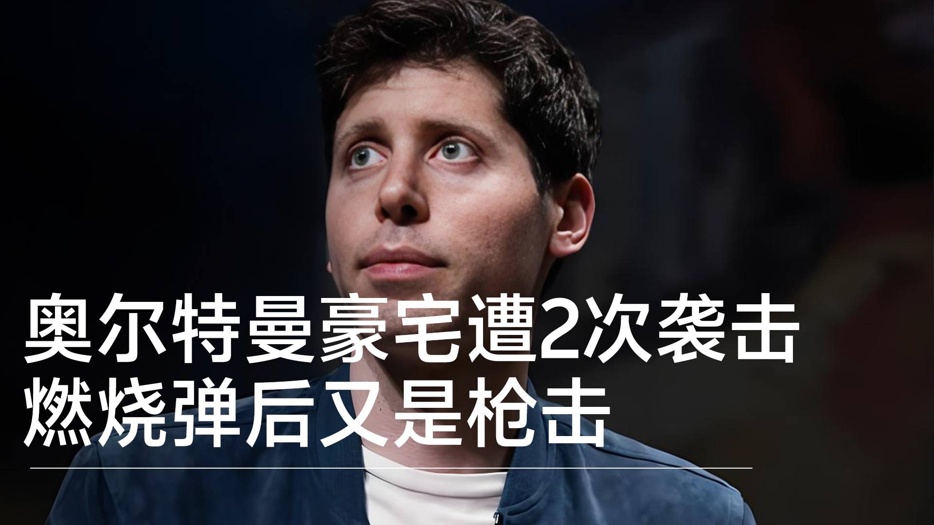 OpenAI CEO奥尔特曼豪宅遭2次袭击，燃烧弹后又是枪击丨视讯速递