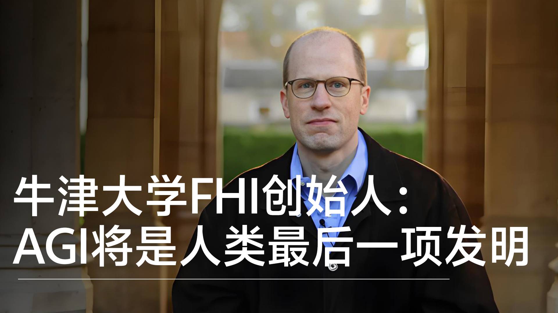 牛津大学人类未来研究所创始人：AGI将是人类最后一项发明丨前沿抢先看