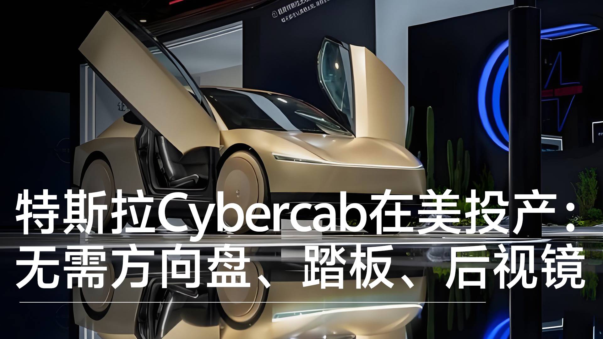 特斯拉Cybercab在北美投产：无需方向盘、踏板、后视镜丨钛度车库