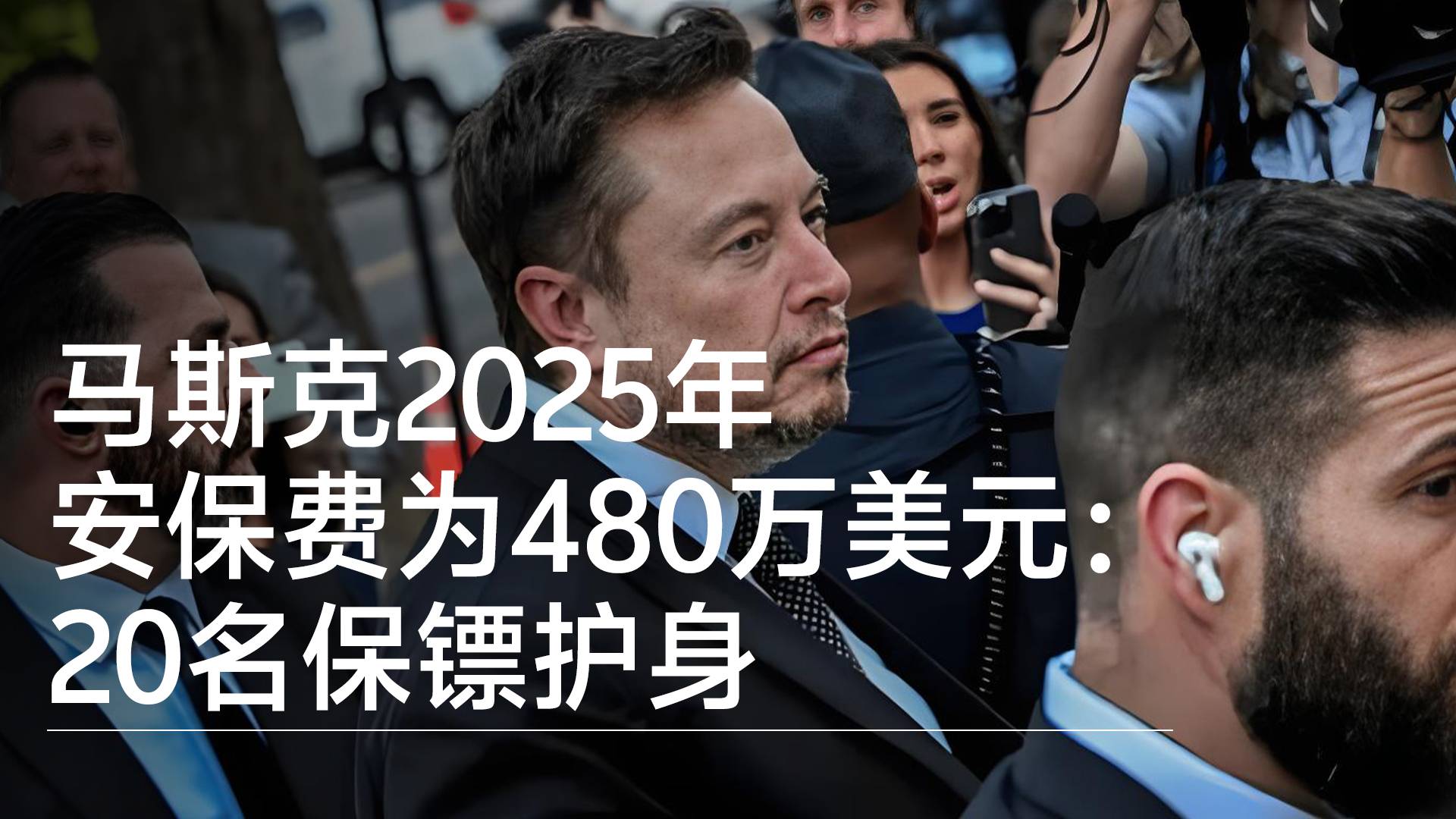 马斯克2025年安保费为480万美元：20名保镖护身丨视讯速递