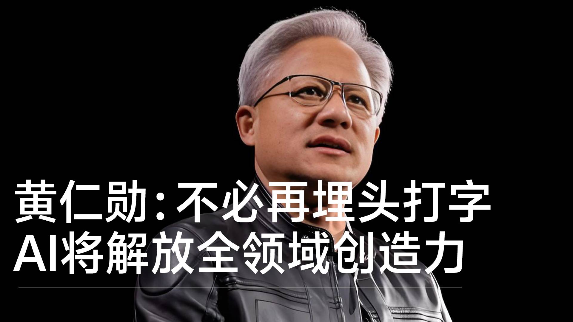 黄仁勋：人类不必再埋头打字，AI将解放全领域创造力丨视讯速递