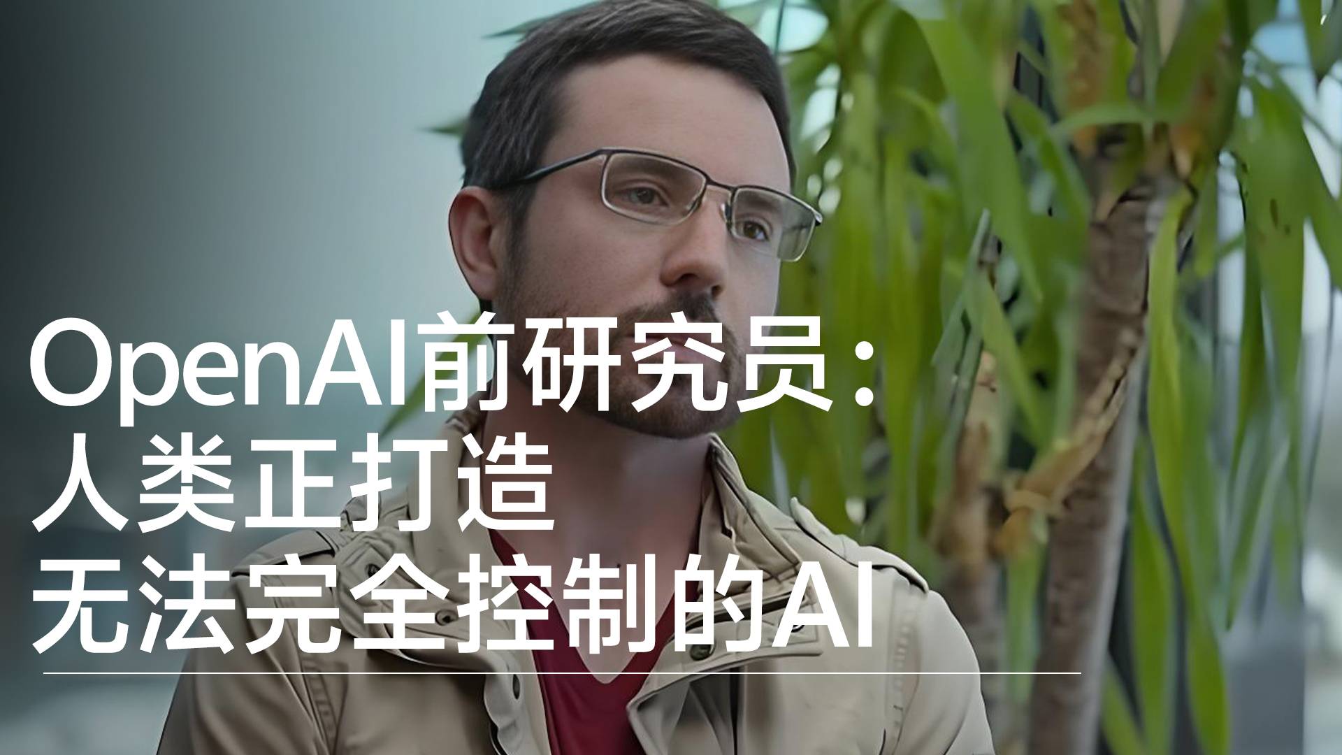 OpenAI前研究员警告：人类正打造无法完全控制的AI丨前沿抢先看