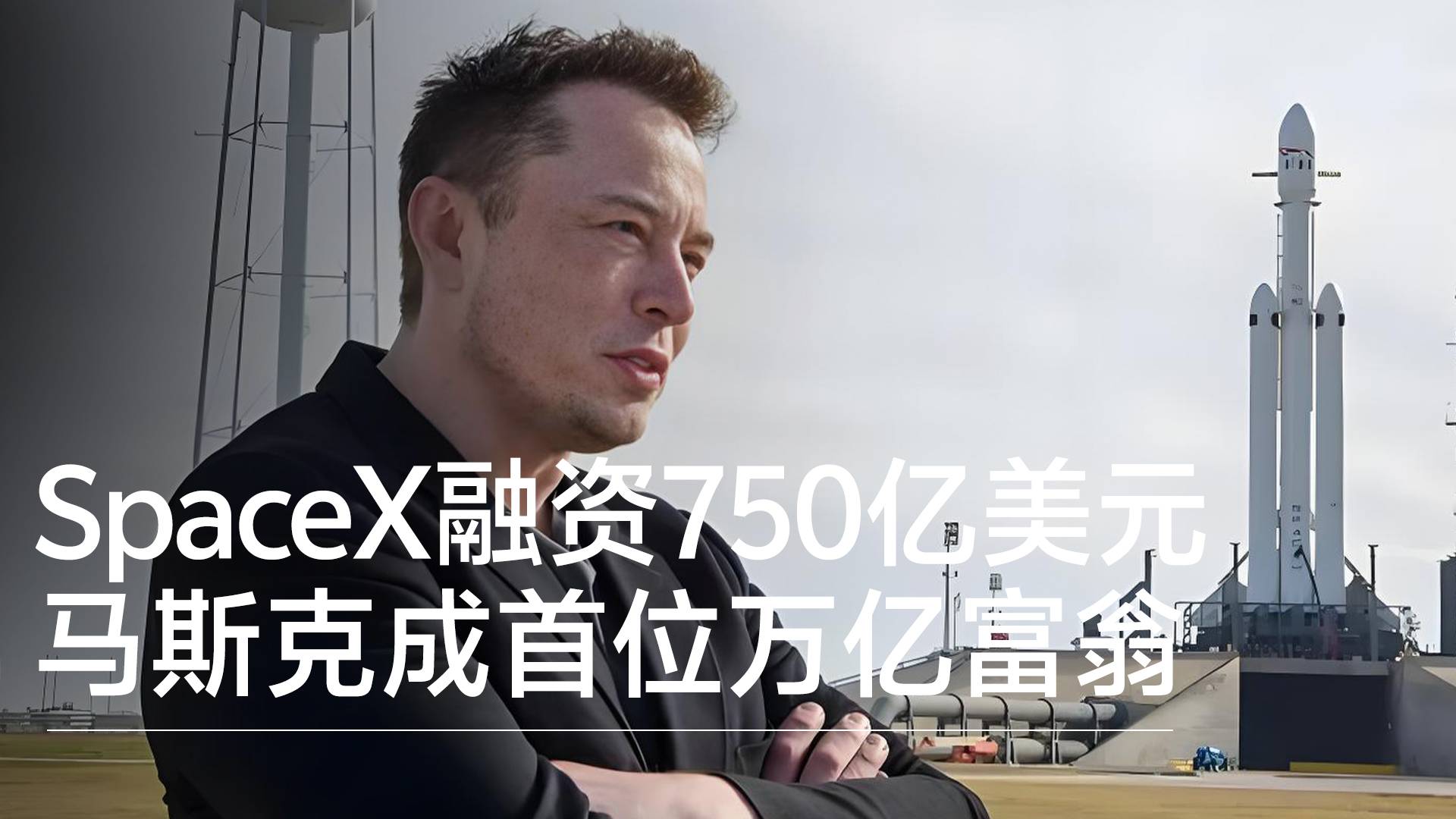 SpaceX融资750亿美元 马斯克成首位万亿富翁丨视讯速递