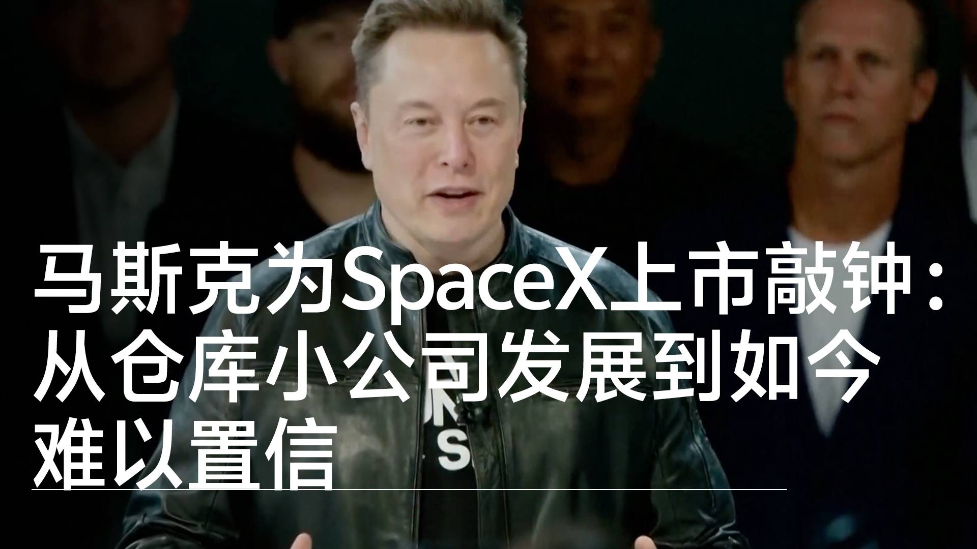 马斯克为SpaceX上市敲钟：从仓库小公司发展到如今难以置信丨视讯速递