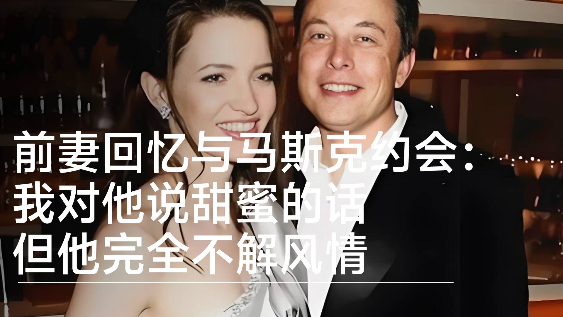 前妻回忆与马斯克初次约会：我对他说甜蜜的话，但他完全不解风情丨视讯速递