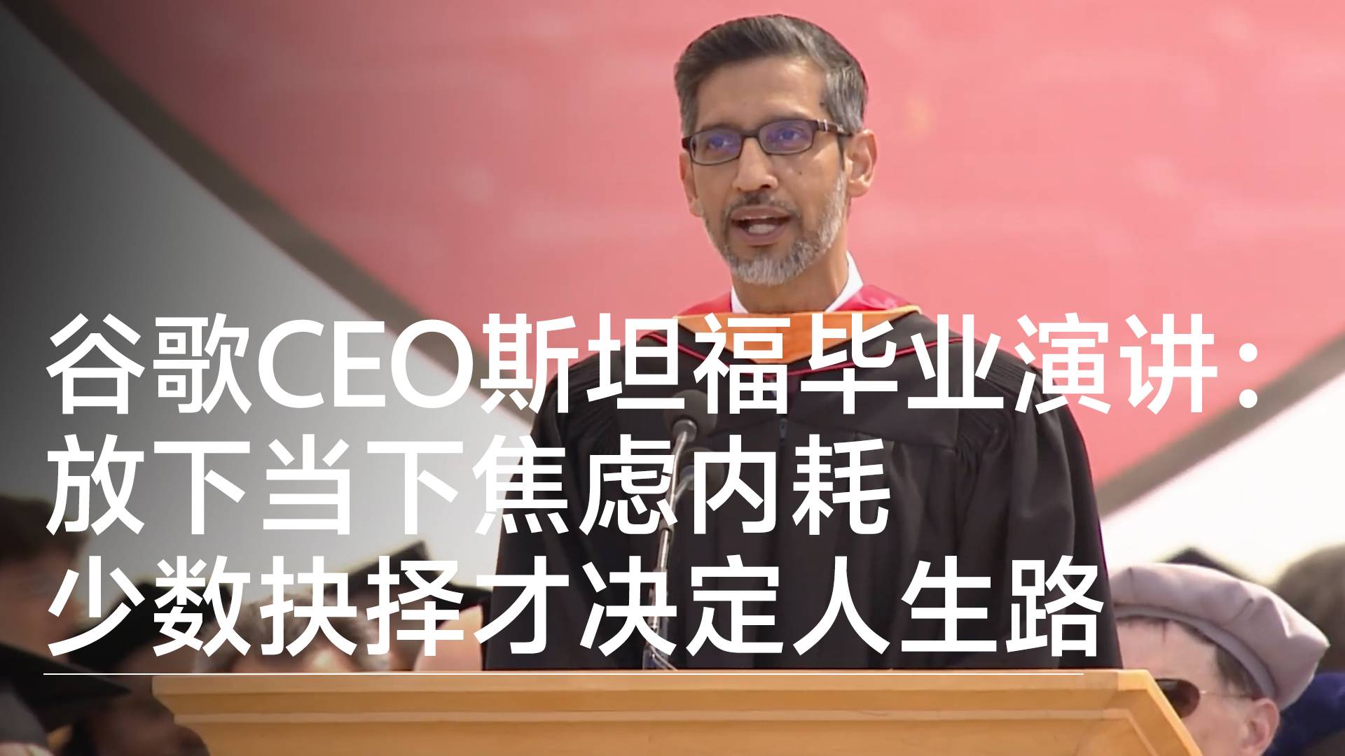 谷歌CEO斯坦福毕业演讲：他们都劝我别提AI，放下当下焦虑内耗丨视讯速递