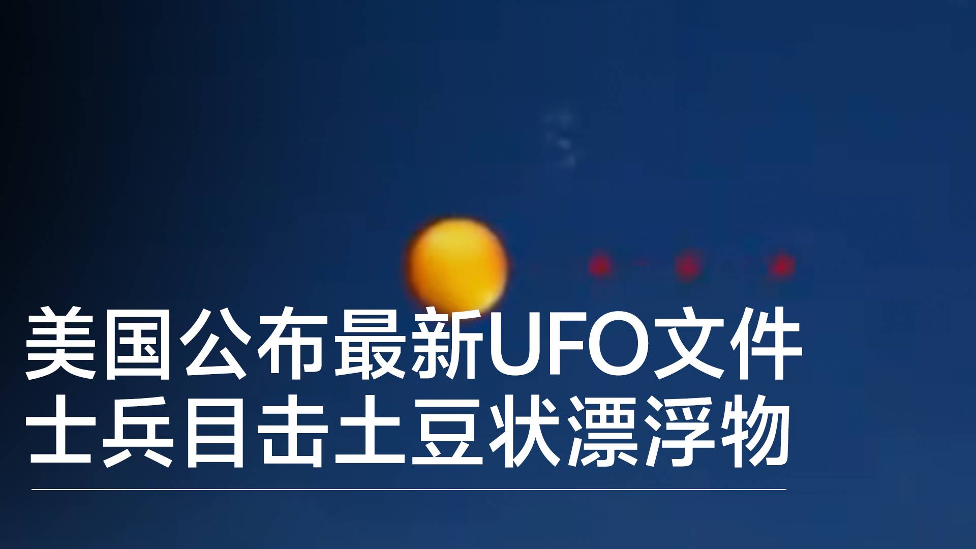美国公布最新UFO文件 士兵目击土豆状漂浮物丨全球新鲜事