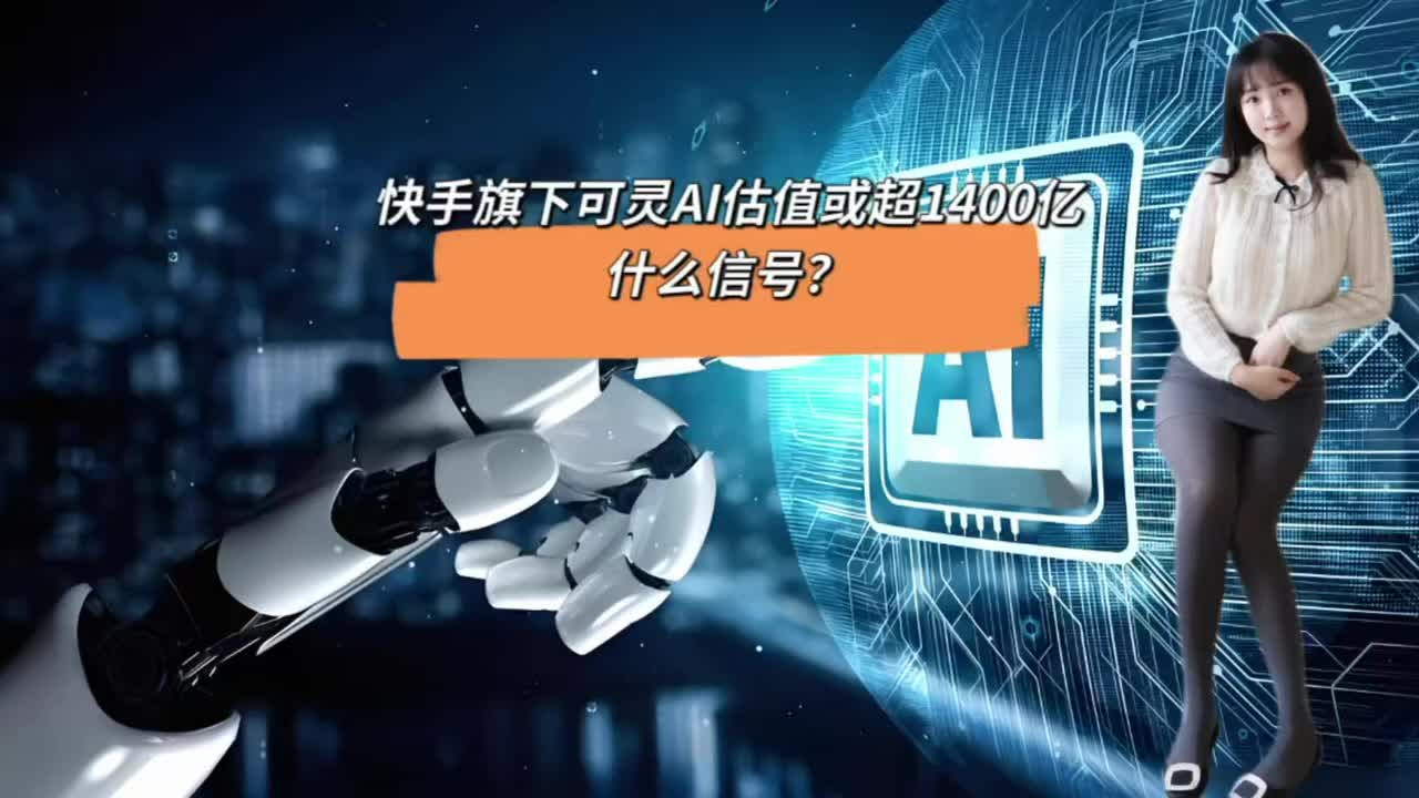 快手旗下可灵AI估值或超1400亿，什么信号？