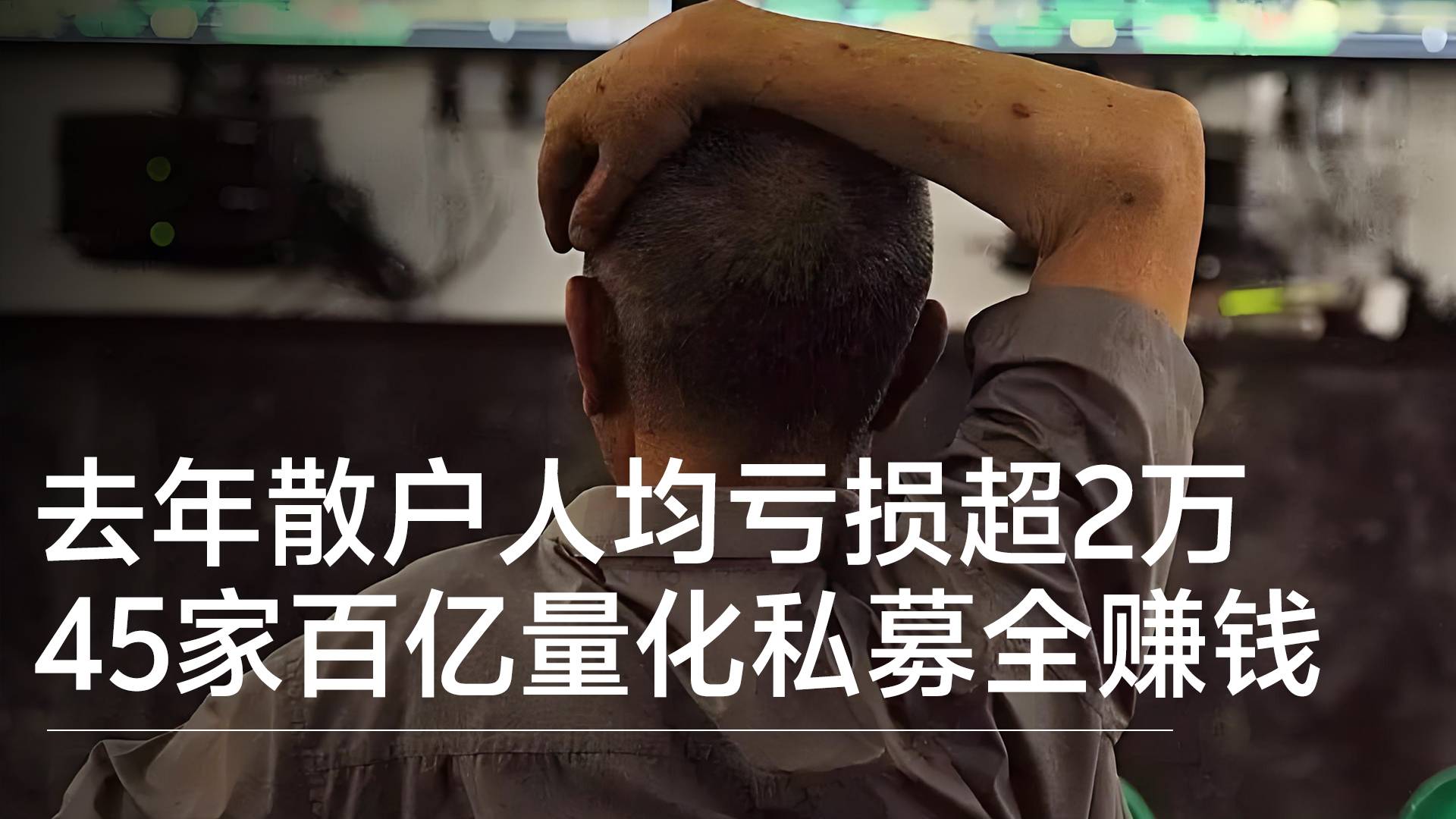 去年45家百亿量化私募全部赚钱,散户人均亏损超2万元丨视讯速递