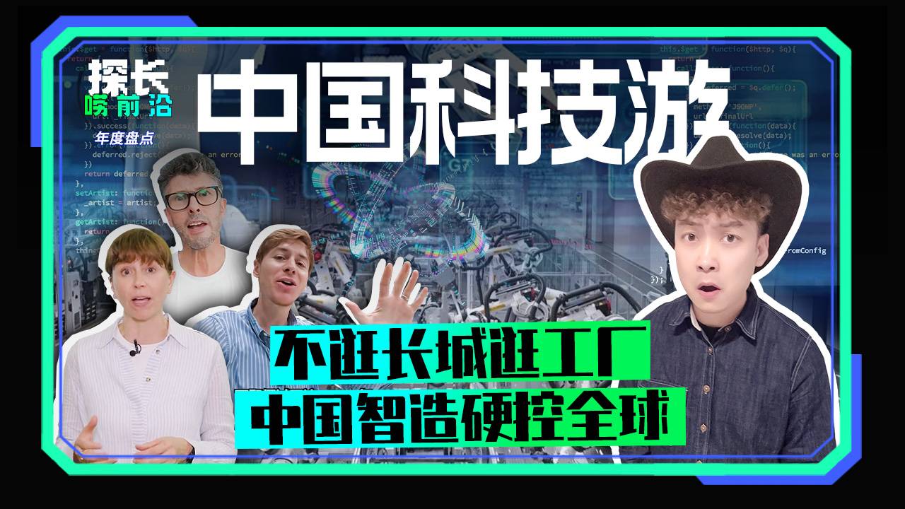中国科技游 不逛长城逛工厂，中国智造硬控全球